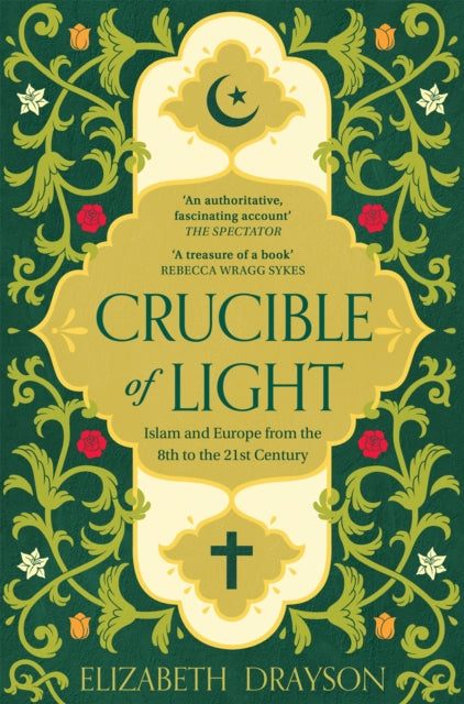 Crucible of Light : Islam and Europe from the 8th to the 21st Century - 9781035008674