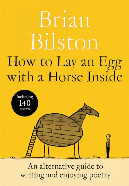 How to Lay an Egg with a Horse Inside : An Alternative Guide to Writing and Enjoying Poetry - 9781035085729