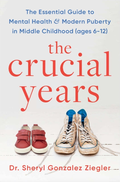 The Crucial Years : The essential guide to mental health and modern puberty in middle childhood (ages 6-12) - 9781035415984