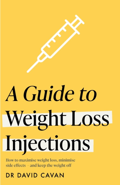 A Guide to Weight Loss Injections : How to maximise weight loss, minimise side effects  – and keep the weight off - 9781035430420