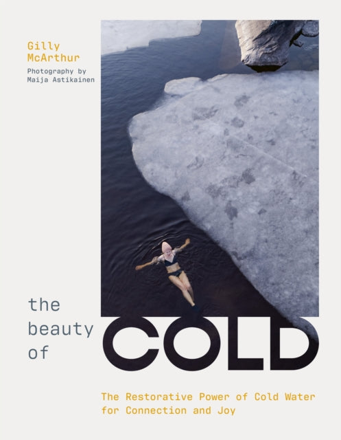 The Beauty of Cold : The Restorative Power of Cold Water for Connection and Joy - 9781035435395