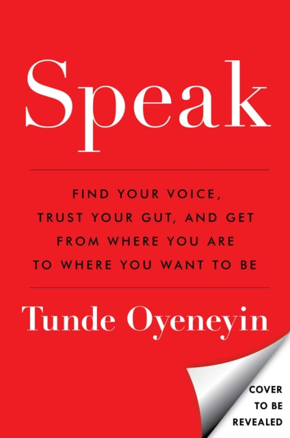 SPEAK : How to find your voice, trust your gut, and get from where you are to where you want to be - 9781398512177