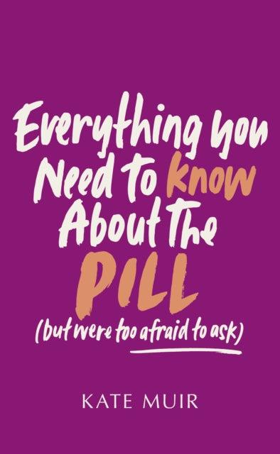 Everything You Need to Know About the Pill (but were too afraid to ask) - 9781398529519