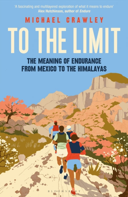 To the Limit : The Meaning of Endurance from Mexico to the Himalayas - 9781399403429