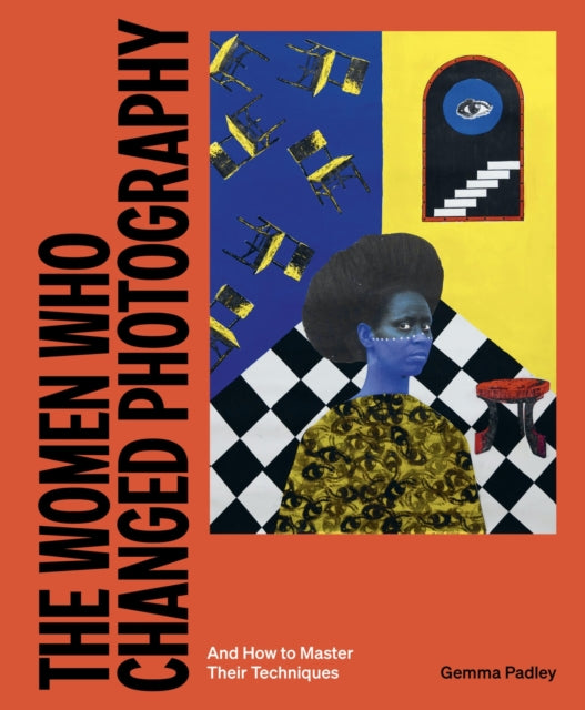 The Women Who Changed Photography : And How To Master Their Techniques - 9781399617277