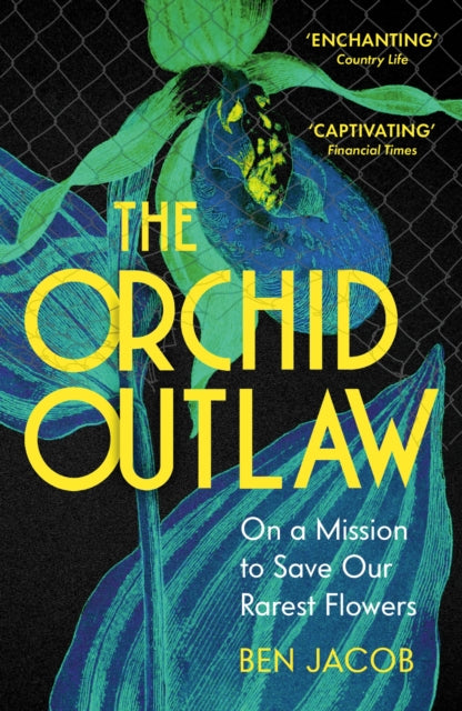 The Orchid Outlaw : On a Mission to Save Our Rarest Flowers - 9781399802284