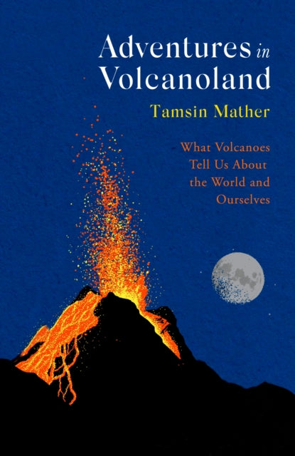 Adventures in Volcanoland : What Volcanoes Tell Us About the World and Ourselves - 9781408714614