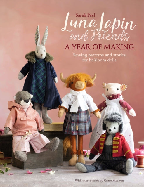 Luna Lapin and Friends, a Year of Making : Sewing Patterns and Stories for Heirloom Dolls - 9781446309414