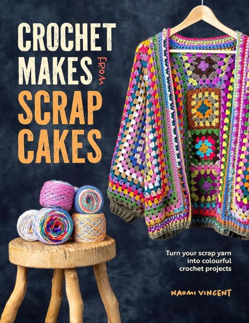 Crochet Makes from Scrap Cakes : Turn Your Scrap Yarn into Colourful Crochet Projects - 9781446313626
