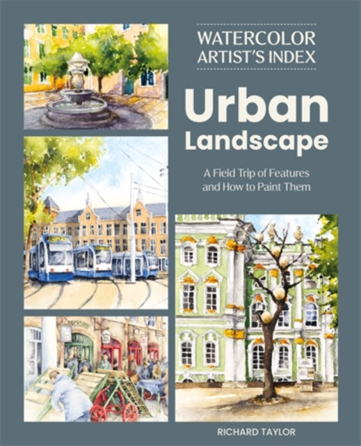 Watercolor Artist's Index of the Urban Landscape : A Field Trip of Features and How to Paint Them - 9781446316160