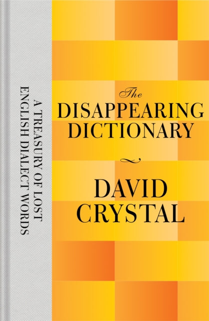 The Disappearing Dictionary : A Treasury of Lost English Dialect Words - 9781447282808