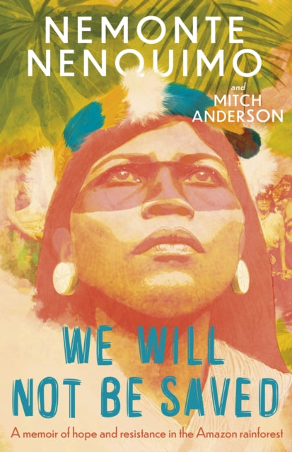 We Will Not Be Saved : A memoir of hope and resistance in the Amazon rainforest - 9781472289247