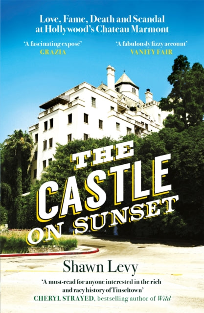 The Castle on Sunset : Love, Fame, Death and Scandal at Hollywood's Chateau Marmont - 9781474611848