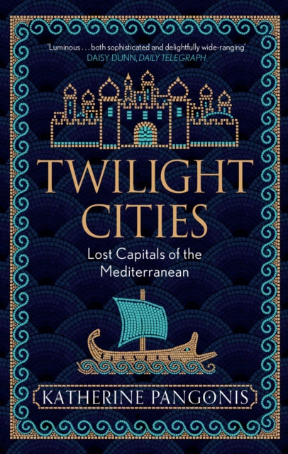 Twilight Cities : Lost Capitals of the Mediterranean - 9781474614139