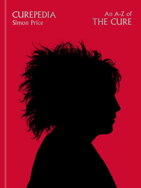 Curepedia : An immersive and beautifully designed A-Z biography of The Cure - 9781474619325
