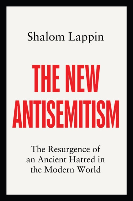 The New Antisemitism : The Resurgence of an Ancient Hatred in the Modern World - 9781509558568