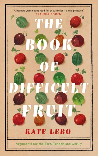 The Book of Difficult Fruit : Arguments for the Tart, Tender, and Unruly - 9781509879250