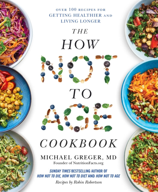 The How Not to Age Cookbook : Over 100 Recipes for Getting Healthier and Living Longer - 9781529057409