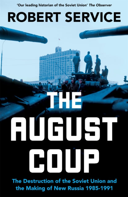 The August Coup : The Destruction of the Soviet Union and the Making of New Russia 1985-1991 - 9781529065787