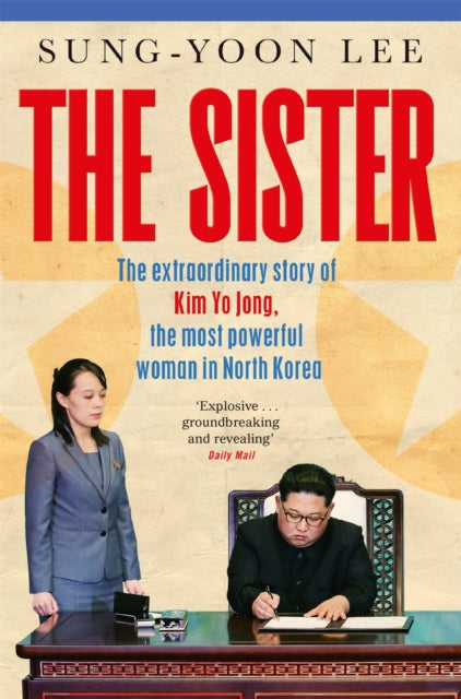 The Sister : The extraordinary story of Kim Yo Jong, the most powerful woman in North Korea - 9781529073577