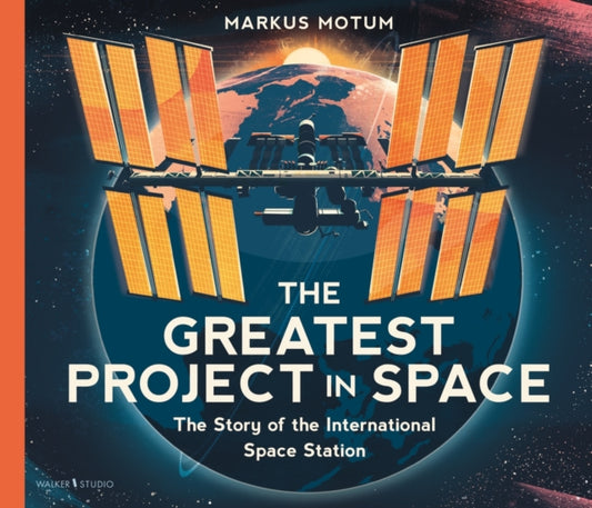 The Greatest Project in Space: The Story of the International Space Station : Celebrate NASA's Artemis missions with a non-fiction picture book about space, full of facts and diagrams for curious kids - 9781529530179