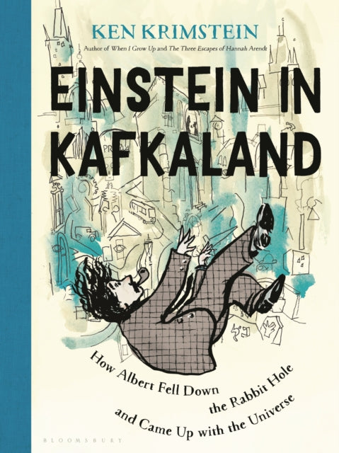 Einstein in Kafkaland : How Albert Fell Down the Rabbit Hole and Came Up with the Universe - 9781635579536