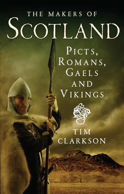 The Makers of Scotland : Picts, Romans, Gaels and Vikings - 9781780271736