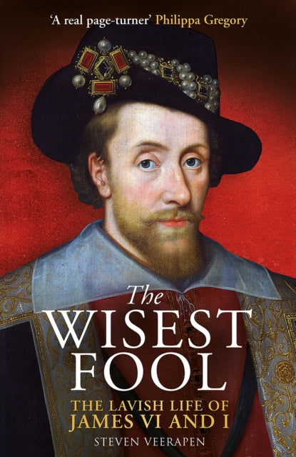 The Wisest Fool : The Lavish Life of James VI and I - 9781780278735