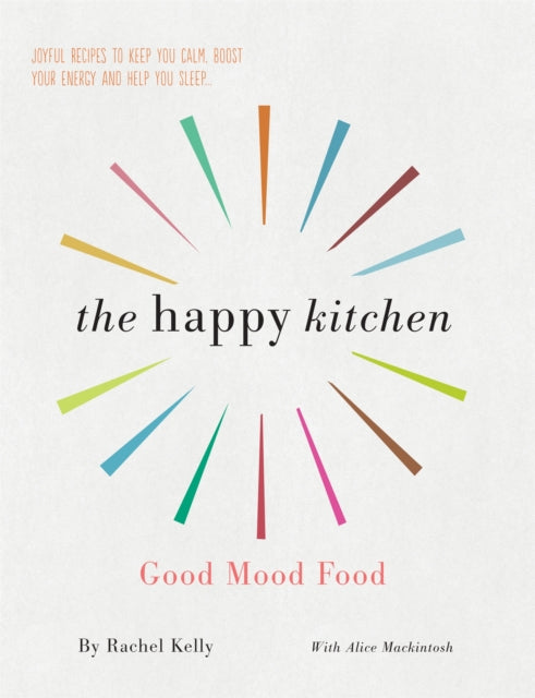 The Happy Kitchen : Good Mood Food - Joyful recipes to keep you calm, boost your energy and help you sleep... - 9781780722962