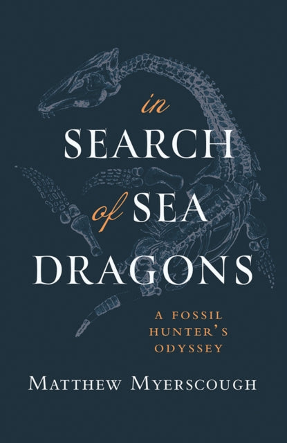 In Search of Sea Dragons : A Fossil Hunter's Odyssey - 9781781727966