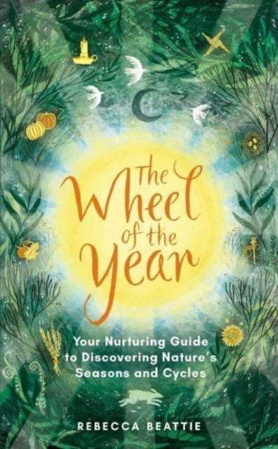 The Wheel of the Year : Your Rejuvenating Guide to Connecting with Nature’s Seasons and Cycles - 9781783967131