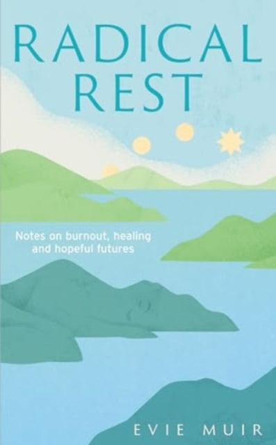 Radical Rest : Notes on Burnout, Healing and Hopeful Futures - 9781783967650