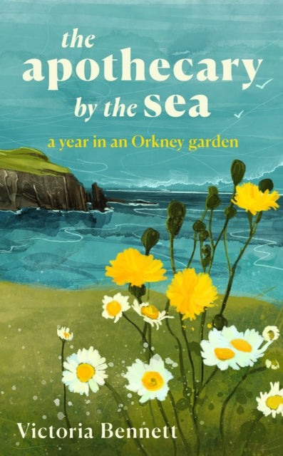 The Apothecary by the Sea : A Year in an Orkney Garden - 9781783969340
