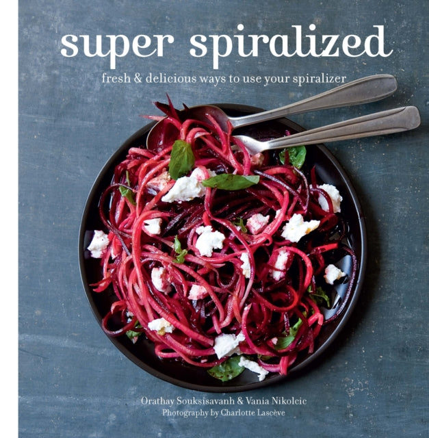 Super Spiralized : Fresh & delicious ways to use your spiralizer - 9781784881023