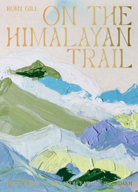 On the Himalayan Trail : Recipes and Stories from Kashmir to Ladakh - 9781784884406