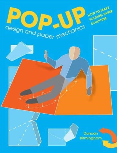Pop-Up Design and Paper Mechanics : How to Make Folding Paper Sculpture - 9781784945145