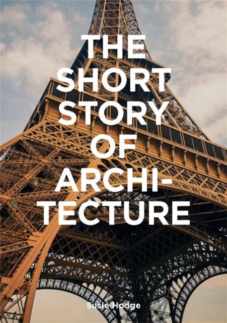 The Short Story of Architecture : A Pocket Guide to Key Styles, Buildings, Elements & Materials - 9781786273703
