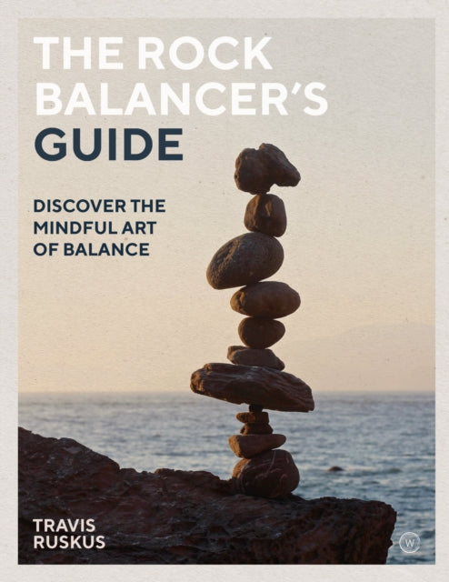 The Rock Balancer's Guide : Discover the Mindful Art of Balance - 9781786782564