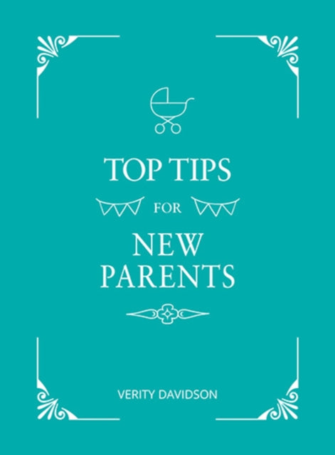 Top Tips for New Parents : Practical Advice for First-Time Parents - 9781786859730
