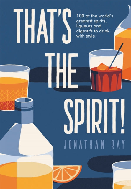 That's the Spirit! : 100 of the World's Greatest Spirits and Liqueurs to Drink with Style - 9781787132641