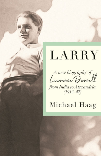 Larry : A New Biography of Lawrence Durrell, 1912–1945 - 9781788169806