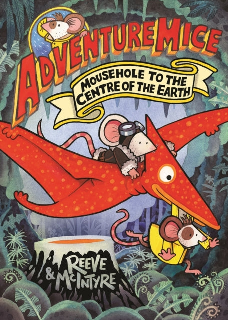 Adventuremice: Mousehole to the Centre of the Earth - from bestselling creative dream team, Reeve and McIntyre - 9781788453530