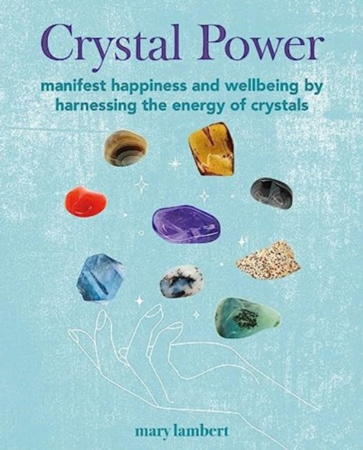 Crystal Power : Manifest Happiness and Wellbeing by Harnessing the Energy of Crystals - 9781800653207