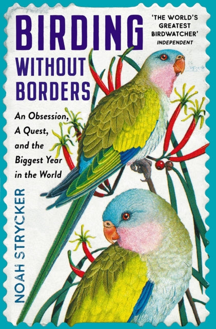 Birding Without Borders : An Obsession, A Quest, and the Biggest Year in the World - 9781800810112