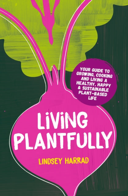 Living Plantfully : Your Guide to Growing, Cooking and Living a Healthy, Happy & Sustainable Plant-based Life - 9781801290258