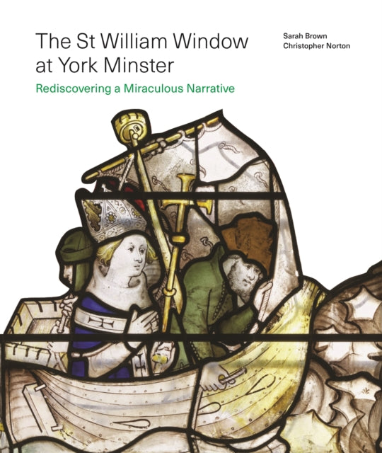 The St William Window at York Minster : Rediscovering a Miraculous Narrative - 9781805225614