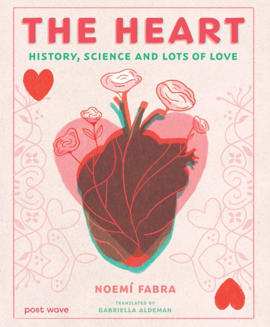 The Heart : History, Science and Lots of Love - 9781836270911