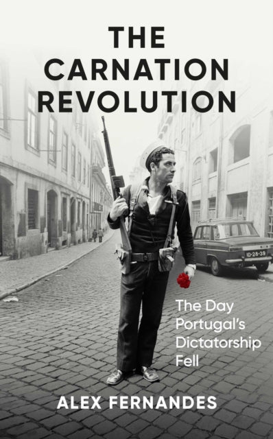 The Carnation Revolution : The Day Portugal's Dictatorship Fell - 9781836430025