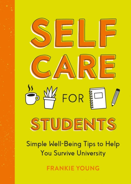 Self-Care for Students : Simple Well-Being Tips to Help You Survive University - 9781837991433