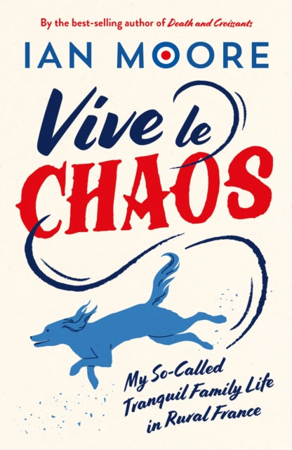 Vive le Chaos : My So-Called Tranquil Family Life in Rural France - 9781837994403
